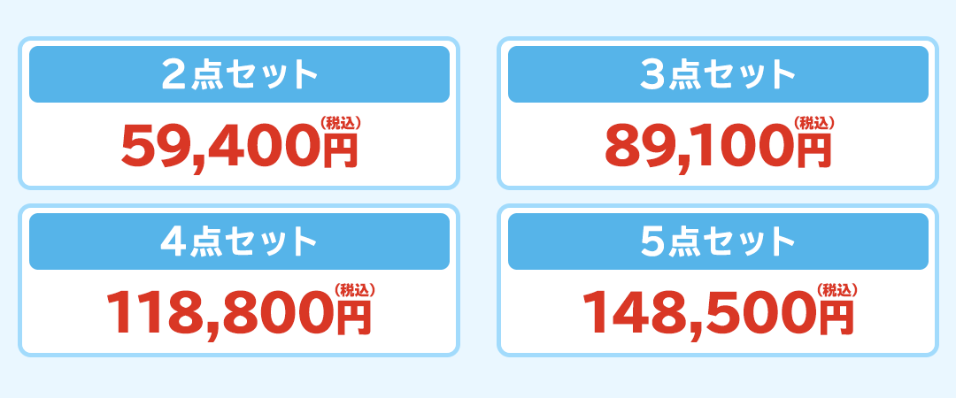 2点セット：59,400円（税込）　3点セット：89,100円（税込）　4点セット：118,800円（税込）　5点セット：148,500円（税込）